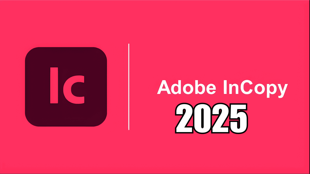 Download Adobe InCopy 2025 Full Crack Tải Free Ổn Định 100%
